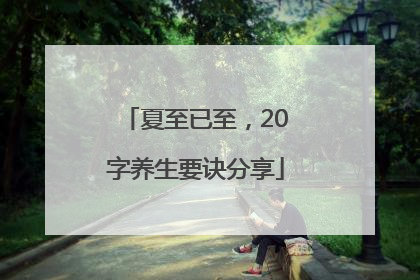 夏至已至，20字养生要诀分享