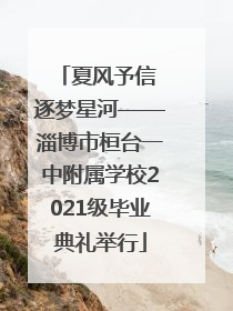 夏风予信 逐梦星河——淄博市桓台一中附属学校2021级毕业典礼举行
