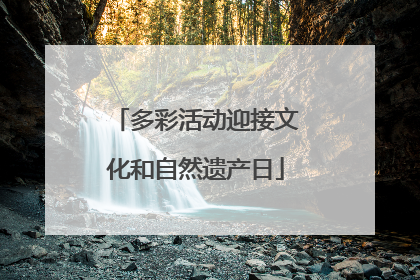 多彩活动迎接文化和自然遗产日