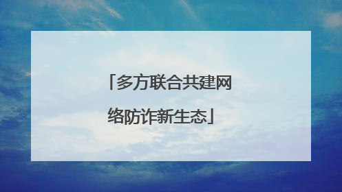 多方联合共建网络防诈新生态