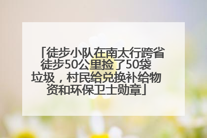 徒步小队在南太行跨省徒步50公里捡了50袋垃圾，村民给兑换补给物资和环保卫士勋章