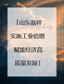 山东嘉祥：实施工业倍增 赋能经济高质量发展