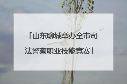 山东聊城举办全市司法警察职业技能竞赛