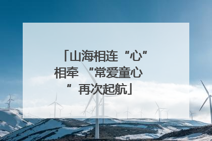 山海相连“心”相牵 “常爱童心”再次起航