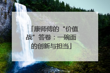 康师傅的“价值战”答卷：一碗面的创新与担当