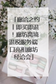 廊洽之约丨即买即退！廊坊离境退税服务端口亮相廊坊经洽会
