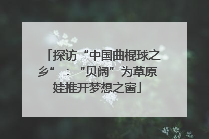 探访“中国曲棍球之乡”：“贝阔”为草原娃推开梦想之窗