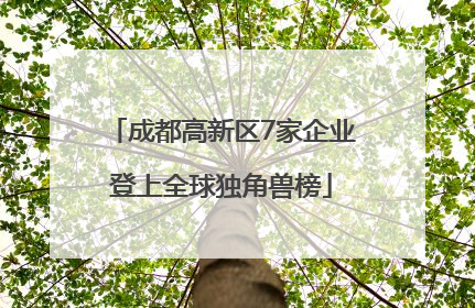 成都高新区7家企业登上全球独角兽榜