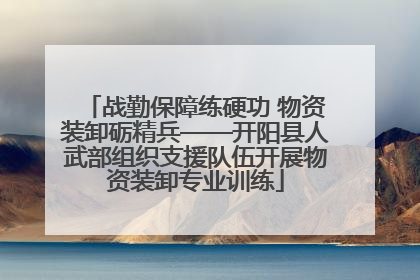战勤保障练硬功 物资装卸砺精兵——开阳县人武部组织支援队伍开展物资装卸专业训练