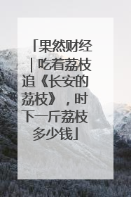 果然财经｜吃着荔枝追《长安的荔枝》，时下一斤荔枝多少钱