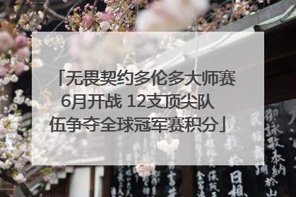 无畏契约多伦多大师赛6月开战 12支顶尖队伍争夺全球冠军赛积分