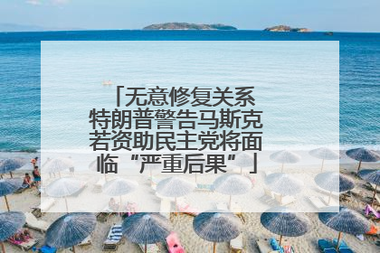 无意修复关系 特朗普警告马斯克若资助民主党将面临“严重后果”