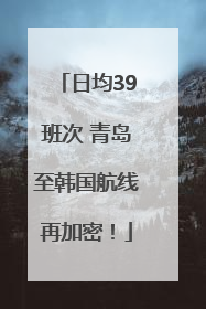 日均39班次 青岛至韩国航线再加密！