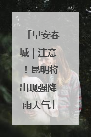 早安春城｜注意！昆明将出现强降雨天气