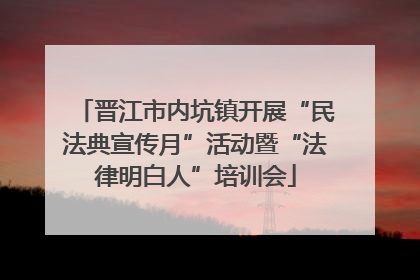 晋江市内坑镇开展“民法典宣传月”活动暨“法律明白人”培训会