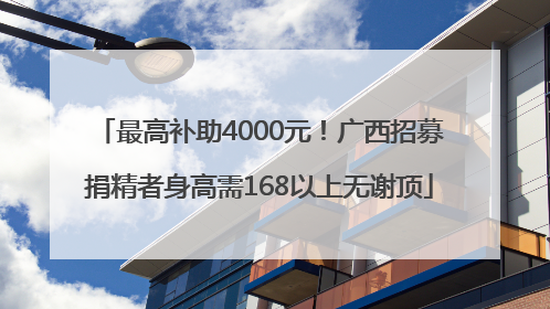 最高补助4000元！广西招募捐精者身高需168以上无谢顶