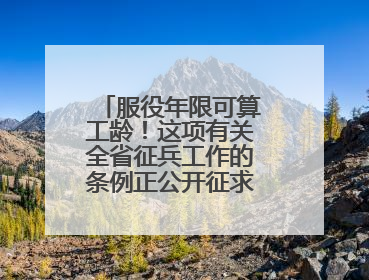服役年限可算工龄！这项有关全省征兵工作的条例正公开征求社会意见