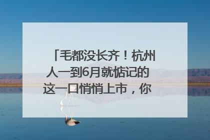 毛都没长齐！杭州人一到6月就惦记的这一口悄悄上市，你打算尝鲜吗？