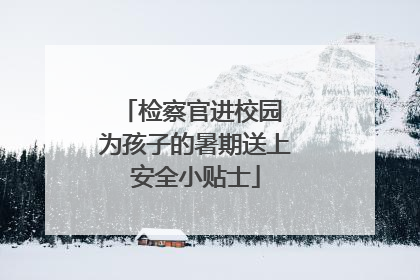 检察官进校园 为孩子的暑期送上安全小贴士