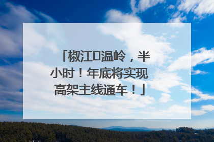 椒江⇌温岭，半小时！年底将实现高架主线通车！