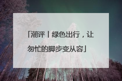 潮评丨绿色出行，让匆忙的脚步变从容
