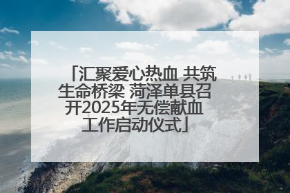 汇聚爱心热血 共筑生命桥梁 菏泽单县召开2025年无偿献血工作启动仪式