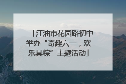 江油市花园路初中举办“奇趣六一，欢乐其粽”主题活动
