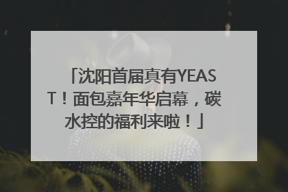 沈阳首届真有YEAST！面包嘉年华启幕，碳水控的福利来啦！