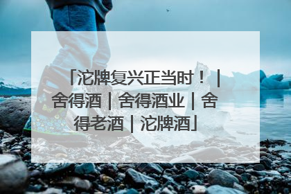 沱牌复兴正当时！｜舍得酒｜舍得酒业｜舍得老酒｜沱牌酒
