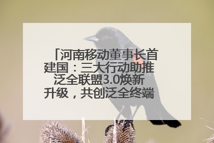 河南移动董事长首建国：三大行动助推泛全联盟3.0焕新升级，共创泛全终端万亿级产业生态