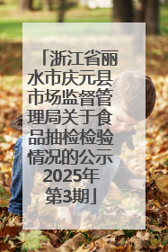 浙江省丽水市庆元县市场监督管理局关于食品抽检检验情况的公示2025年第3期