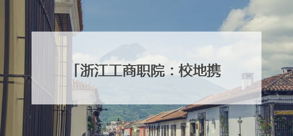 浙江工商职院：校地携手传承城市历史文脉