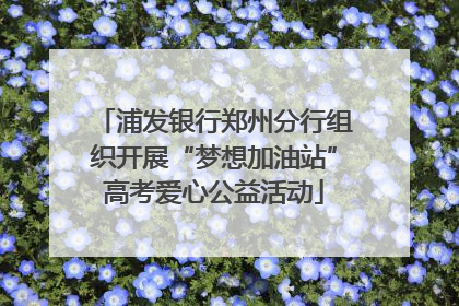 浦发银行郑州分行组织开展“梦想加油站”高考爱心公益活动