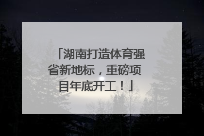 湖南打造体育强省新地标，重磅项目年底开工！