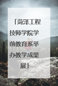 菏泽工程技师学院学前教育系举办教学成果展