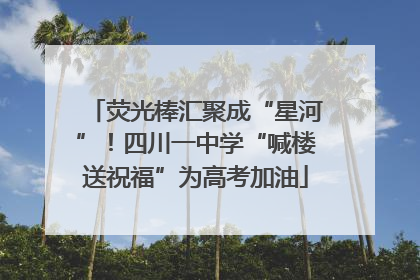 荧光棒汇聚成“星河”！四川一中学“喊楼送祝福”为高考加油
