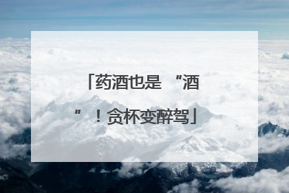 药酒也是 “酒”！贪杯变醉驾