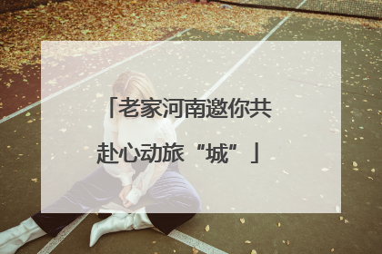 老家河南邀你共赴心动旅“城”