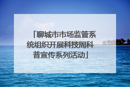 聊城市市场监管系统组织开展科技周科普宣传系列活动