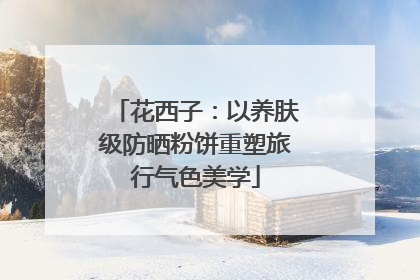 花西子：以养肤级防晒粉饼重塑旅行气色美学