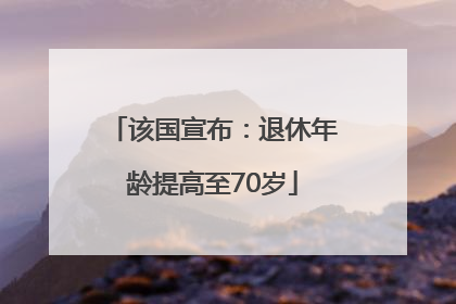 该国宣布：退休年龄提高至70岁