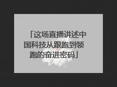 这场直播讲述中国科技从跟跑到领跑的奋进密码