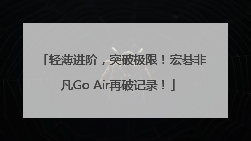 轻薄进阶，突破极限！宏碁非凡Go Air再破记录！