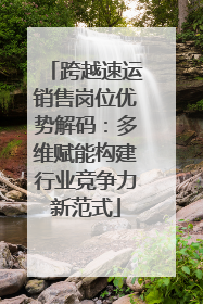 跨越速运销售岗位优势解码：多维赋能构建行业竞争力新范式