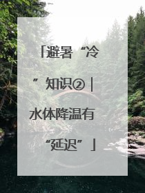 避暑“冷”知识②｜水体降温有“延迟”