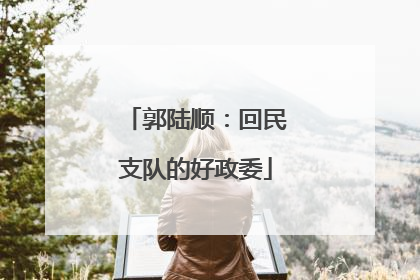 郭陆顺：回民支队的好政委