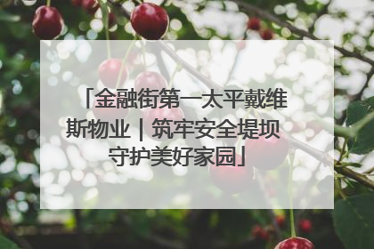 金融街第一太平戴维斯物业｜筑牢安全堤坝 守护美好家园