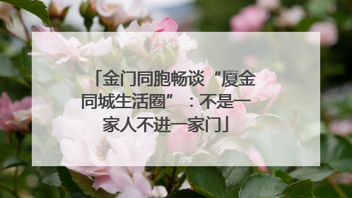 金门同胞畅谈“厦金同城生活圈”：不是一家人不进一家门
