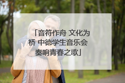 音符作舟 文化为桥 中德学生音乐会奏响青春之歌