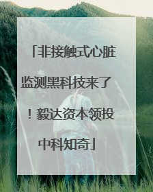 非接触式心脏监测黑科技来了！毅达资本领投中科知奇